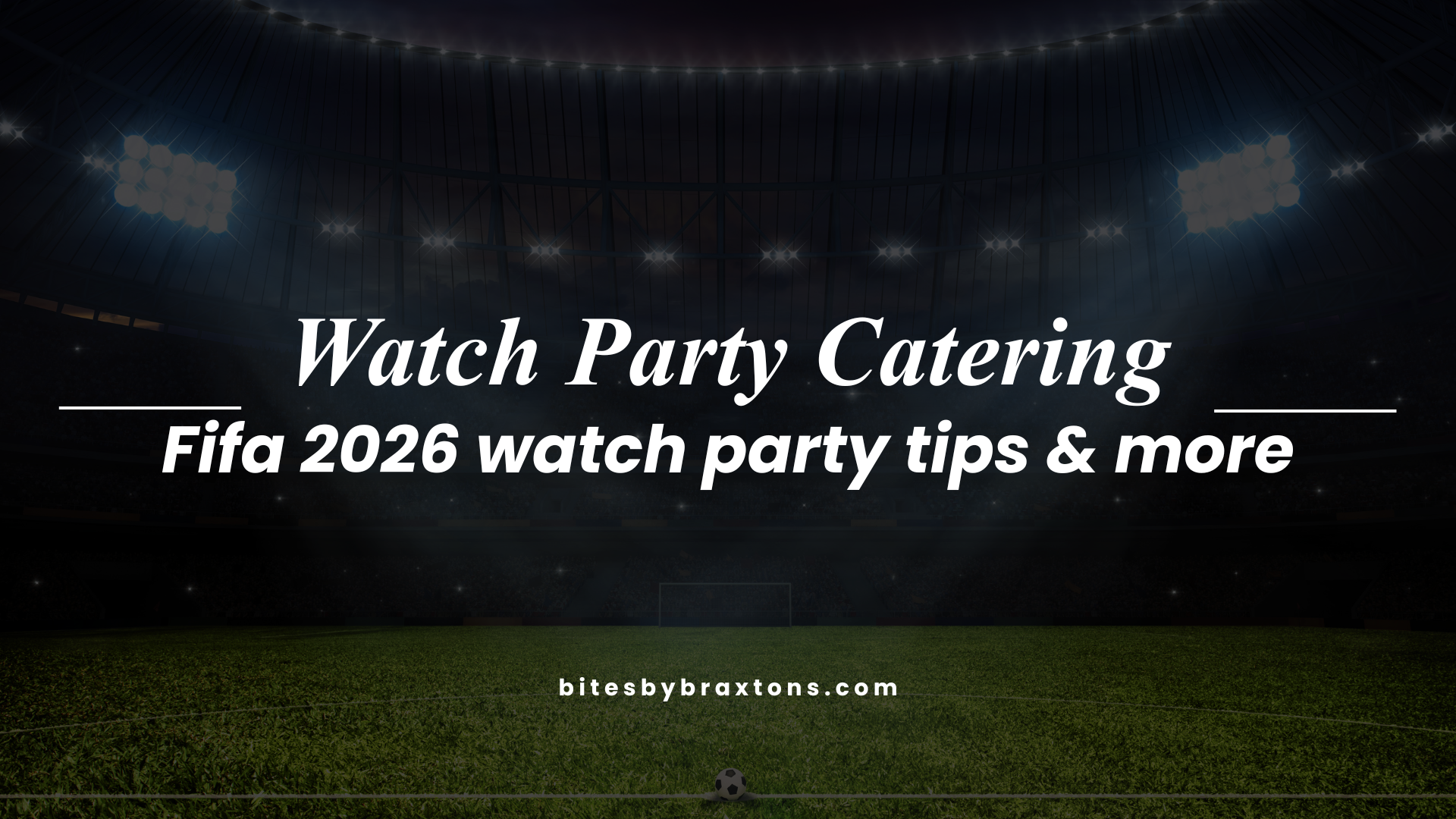 FIFA World Cup 2026 Watch Party Catering The Complete Guide to Feeding Your Crowd